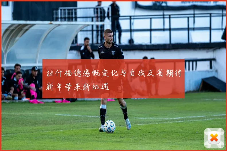 拉什福德感慨变化与自我反省期待新年带来新机遇